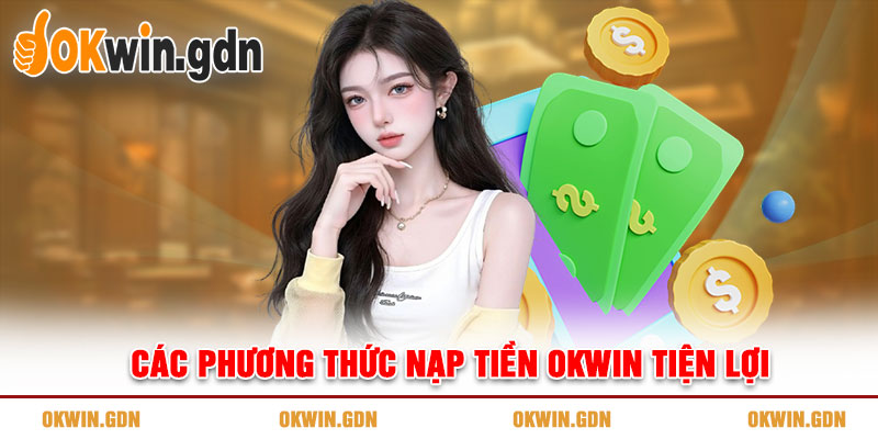 Các phương thức nạp tiền OKWIN tiện lợi