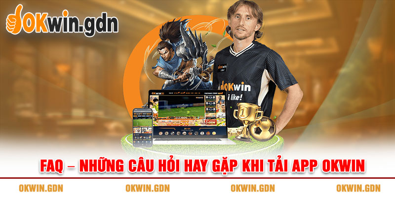 FAQ – Những câu hỏi hay gặp khi tải app OKWIN