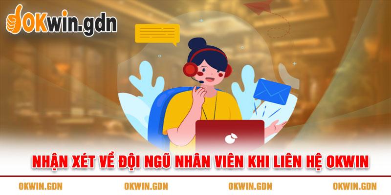 Nhận xét về đội ngũ nhân viên khi liên hệ OKWIN