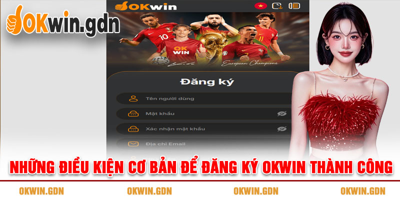 Những điều kiện cơ bản để đăng ký OKWIN thành công