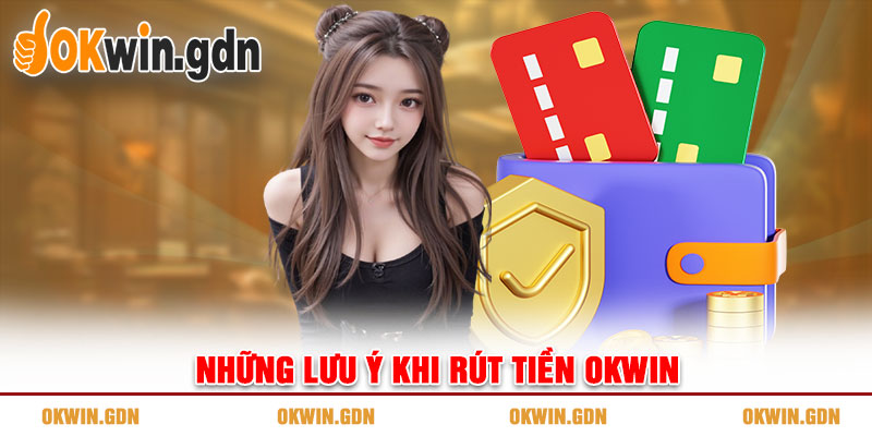 Những lưu ý khi rút tiền OKWIN để đảm bảo giao dịch an toàn