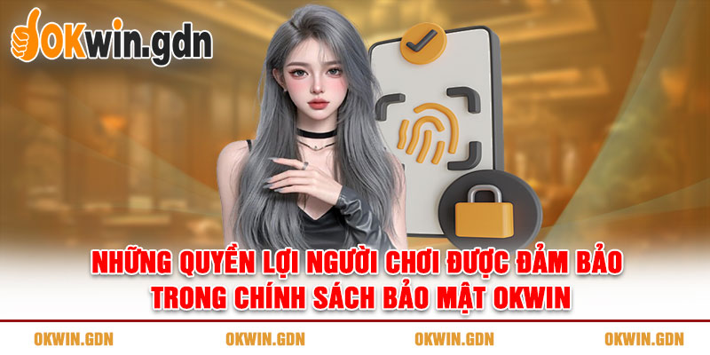 Những quyền lợi người chơi được đảm bảo trong chính sách bảo mật OKWIN