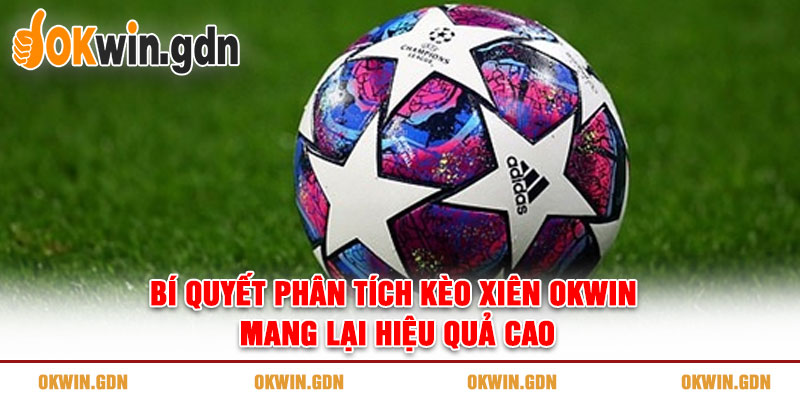 Bí quyết phân tích kèo xiên OKWIN mang lại hiệu quả cao