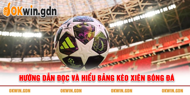 Hướng dẫn đọc và hiểu bảng kèo xiên bóng đá