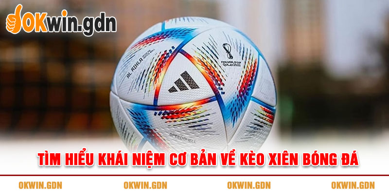 Tìm hiểu khái niệm cơ bản về kèo xiên bóng đá
